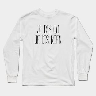 Je dis ça je dis rien Long Sleeve T-Shirt